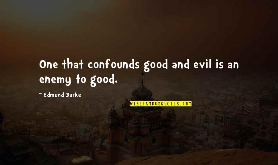 Confounds Quotes By Edmund Burke: One that confounds good and evil is an