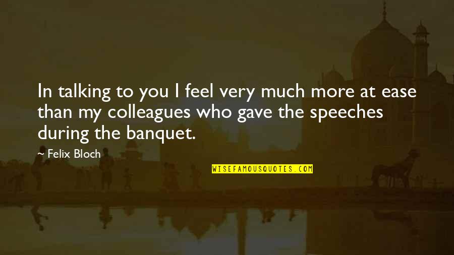 Confounds Quotes By Felix Bloch: In talking to you I feel very much Confounds Quotes By Felix Bloch: In talking to you I feel very much