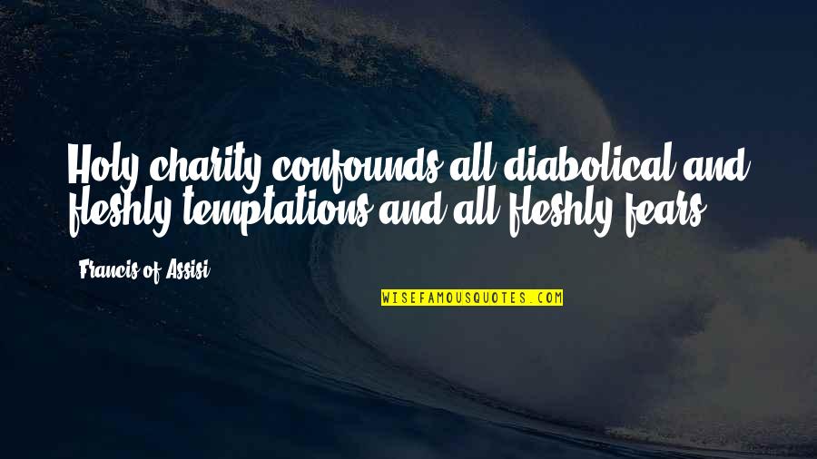 Confounds Quotes By Francis Of Assisi: Holy charity confounds all diabolical and fleshly temptations Confounds Quotes By Francis Of Assisi: Holy charity confounds all diabolical and fleshly temptations