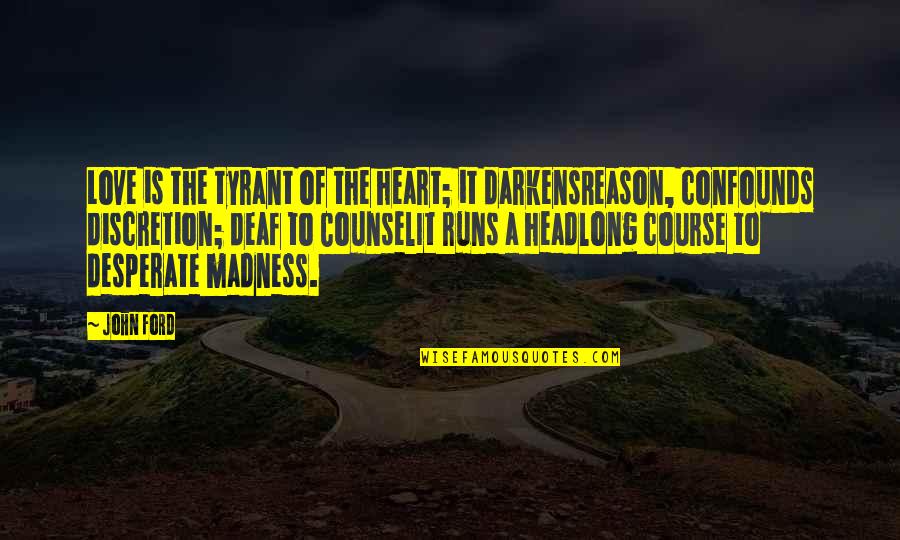 Confounds Quotes By John Ford: Love is the tyrant of the heart; it Confounds Quotes By John Ford: Love is the tyrant of the heart; it