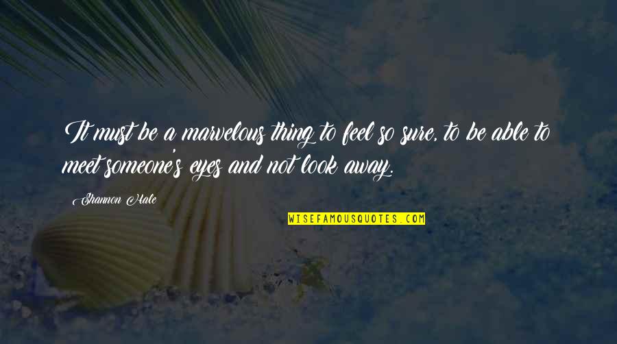 Confounds Quotes By Shannon Hale: It must be a marvelous thing to feel Confounds Quotes By Shannon Hale: It must be a marvelous thing to feel
