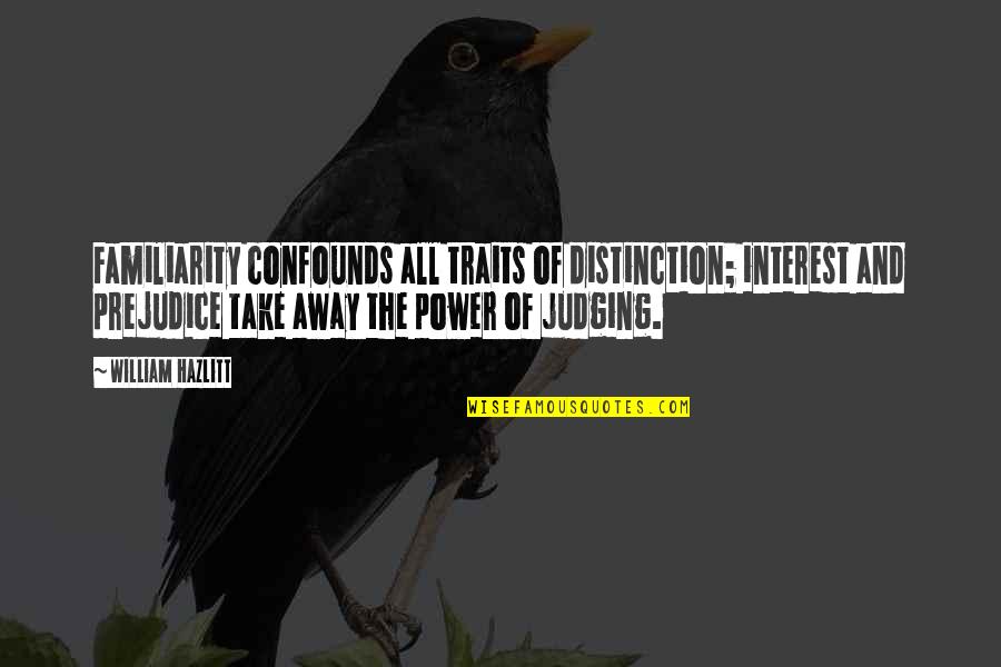 Confounds Quotes By William Hazlitt: Familiarity confounds all traits of distinction; interest and Confounds Quotes By William Hazlitt: Familiarity confounds all traits of distinction; interest and