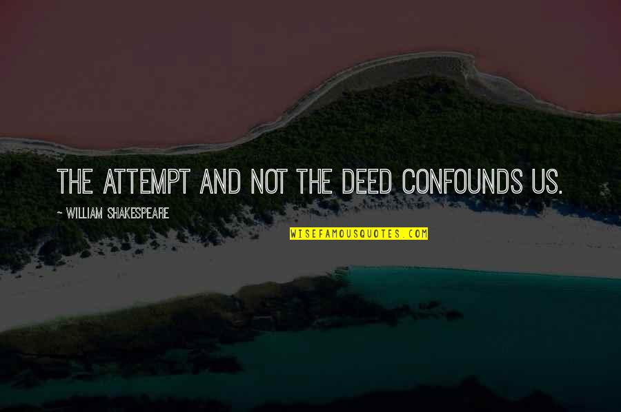 Confounds Quotes By William Shakespeare: The attempt and not the deed confounds us. Confounds Quotes By William Shakespeare: The attempt and not the deed confounds us.