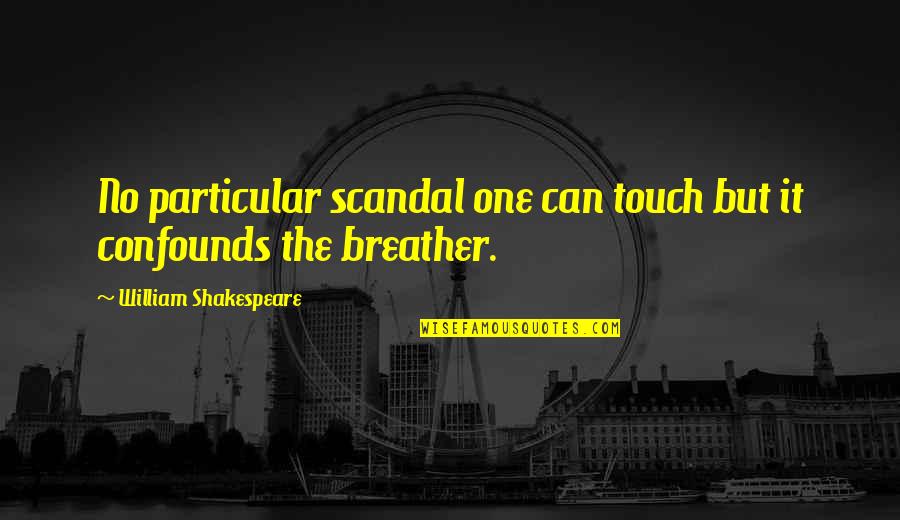 Confounds Quotes By William Shakespeare: No particular scandal one can touch but it Confounds Quotes By William Shakespeare: No particular scandal one can touch but it