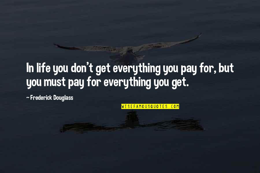 Confraternities In Spanish Quotes By Frederick Douglass: In life you don't get everything you pay