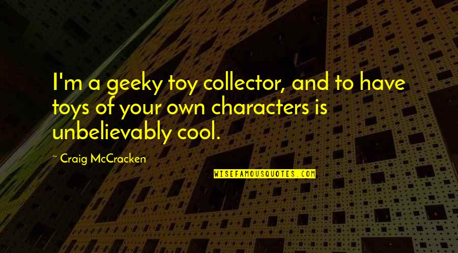 Confreres Synonym Quotes By Craig McCracken: I'm a geeky toy collector, and to have Confreres Synonym Quotes By Craig McCracken: I'm a geeky toy collector, and to have