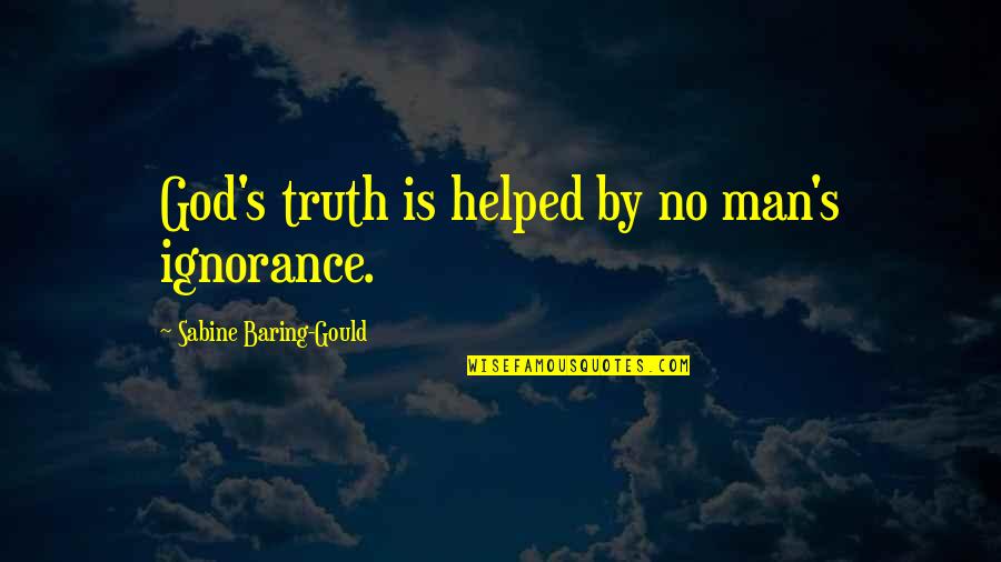 Confromted Quotes By Sabine Baring-Gould: God's truth is helped by no man's ignorance.