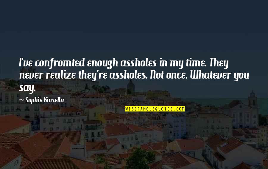 Confromted Quotes By Sophie Kinsella: I've confromted enough assholes in my time. They