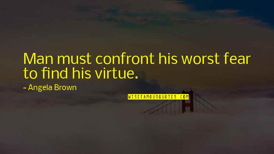 Confront Quotes By Angela Brown: Man must confront his worst fear to find