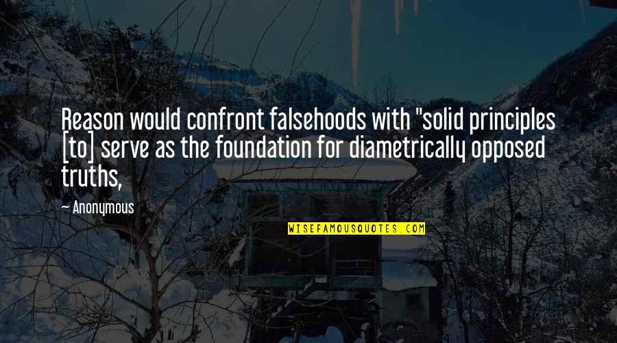 Confront Quotes By Anonymous: Reason would confront falsehoods with "solid principles [to]