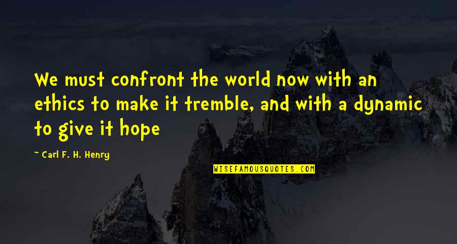 Confront Quotes By Carl F. H. Henry: We must confront the world now with an