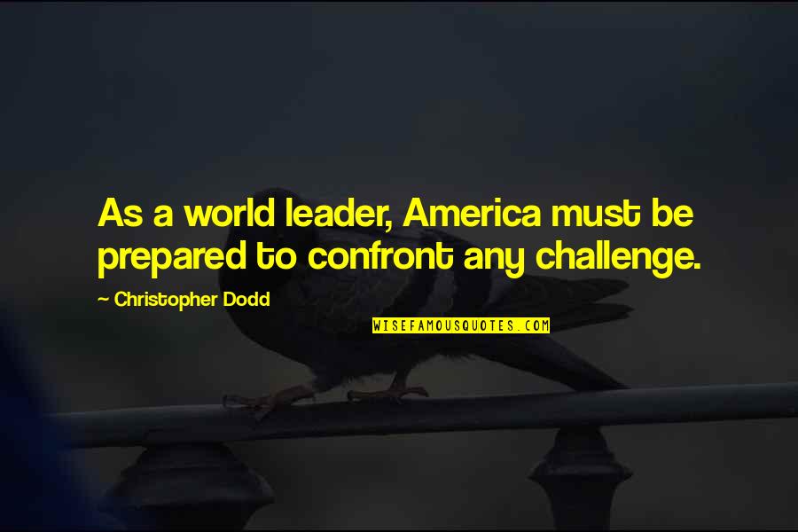 Confront Quotes By Christopher Dodd: As a world leader, America must be prepared