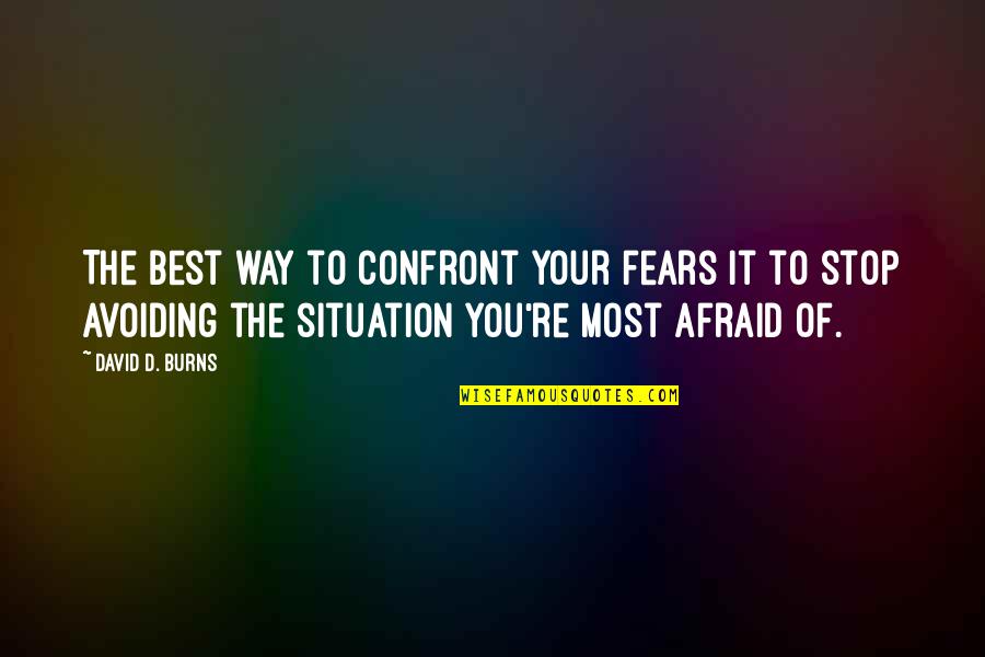 Confront Quotes By David D. Burns: The best way to confront your fears it
