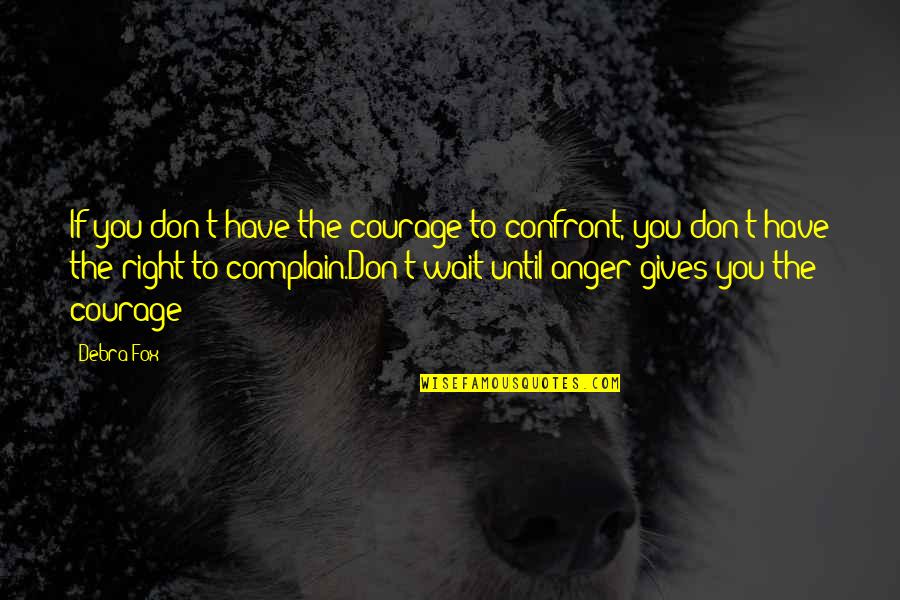 Confront Quotes By Debra Fox: If you don't have the courage to confront,