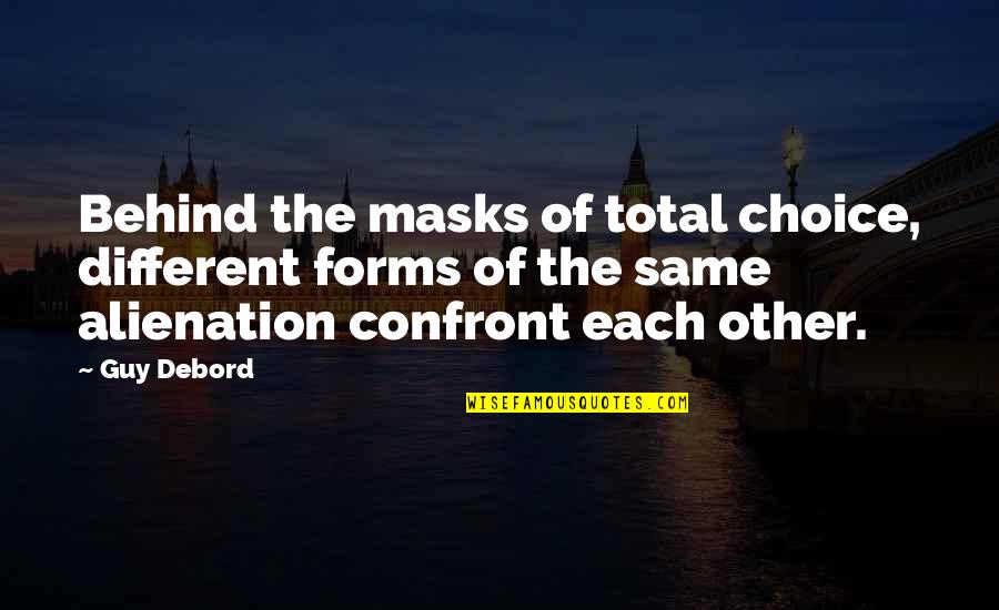 Confront Quotes By Guy Debord: Behind the masks of total choice, different forms