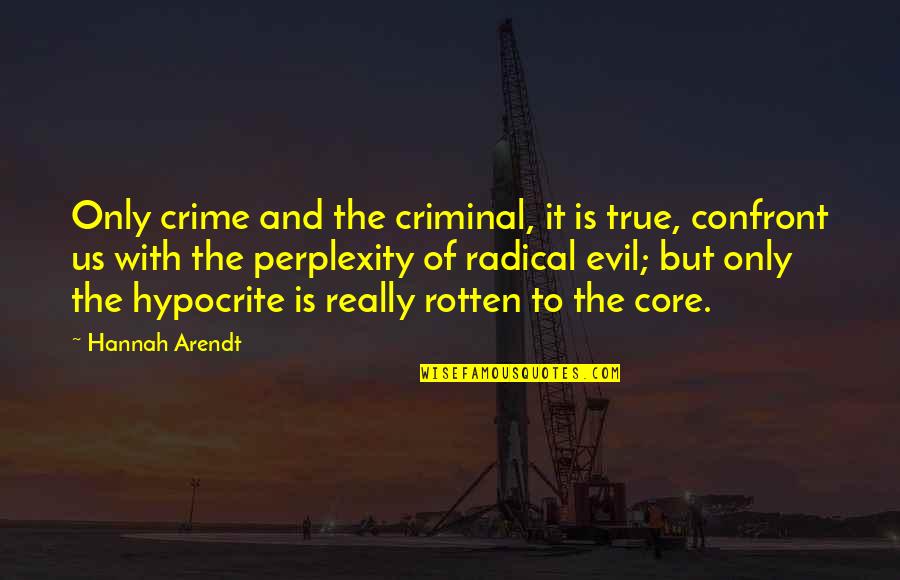 Confront Quotes By Hannah Arendt: Only crime and the criminal, it is true,