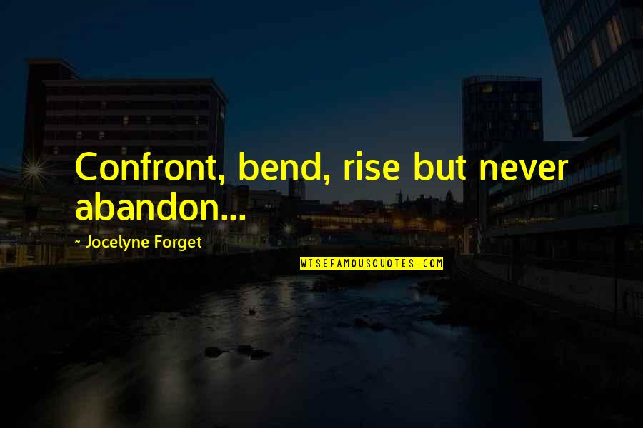 Confront Quotes By Jocelyne Forget: Confront, bend, rise but never abandon...