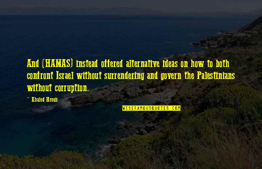 Confront Quotes By Khaled Hroub: And (HAMAS) instead offered alternative ideas on how