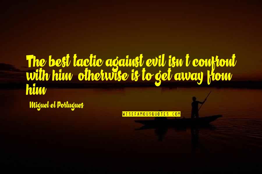Confront Quotes By Miguel El Portugues: The best tactic against evil isn't confront with