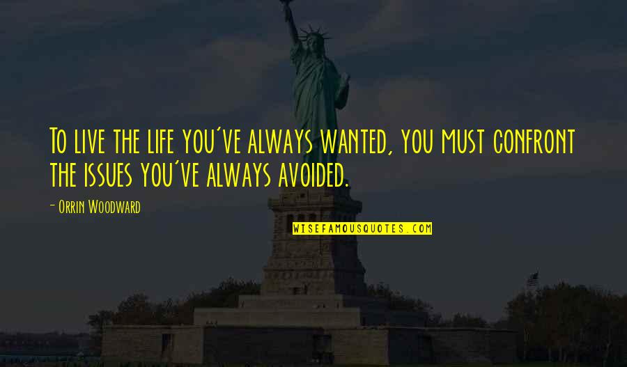 Confront Quotes By Orrin Woodward: To live the life you've always wanted, you