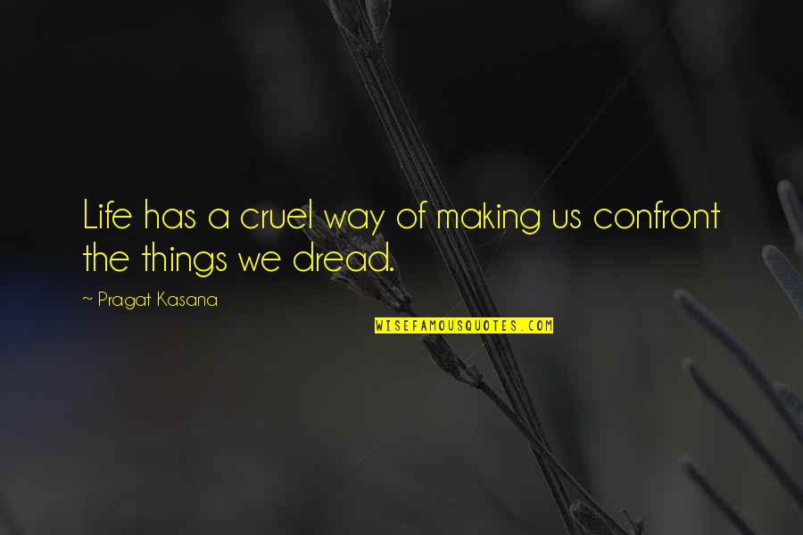 Confront Quotes By Pragat Kasana: Life has a cruel way of making us