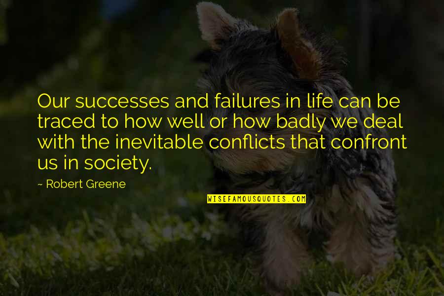 Confront Quotes By Robert Greene: Our successes and failures in life can be