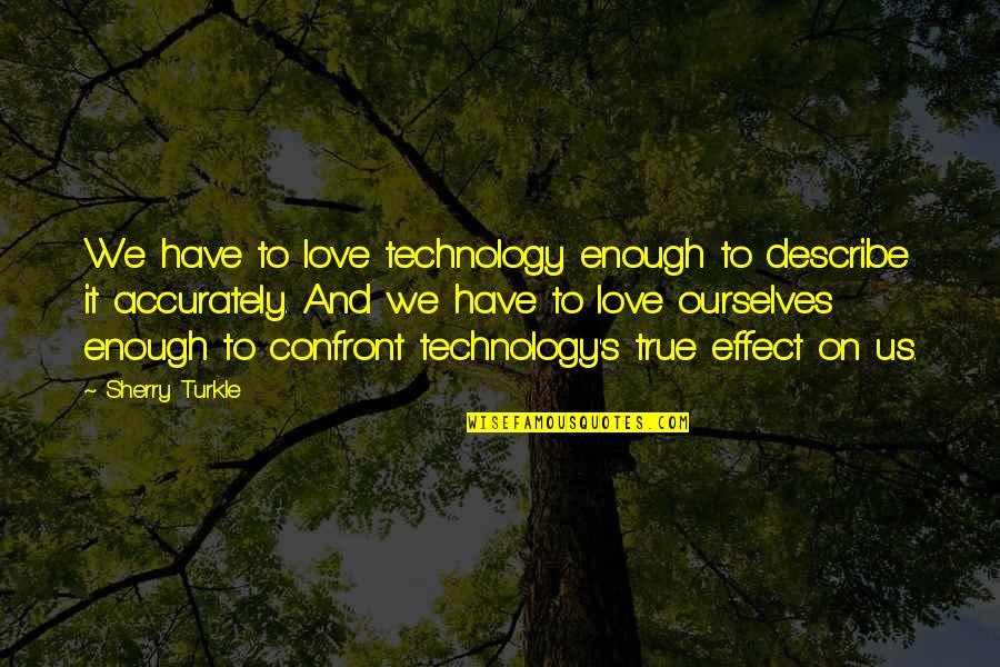 Confront Quotes By Sherry Turkle: We have to love technology enough to describe