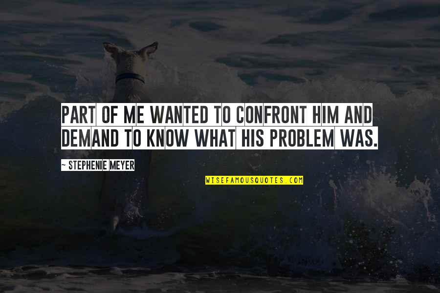 Confront Quotes By Stephenie Meyer: Part of me wanted to confront him and