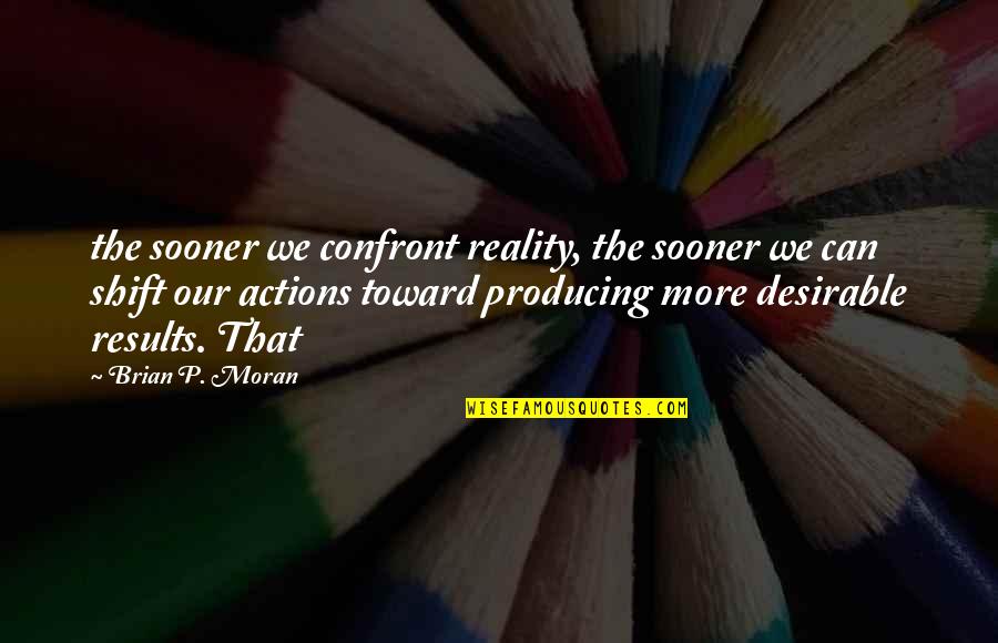 Confront Reality Quotes By Brian P. Moran: the sooner we confront reality, the sooner we