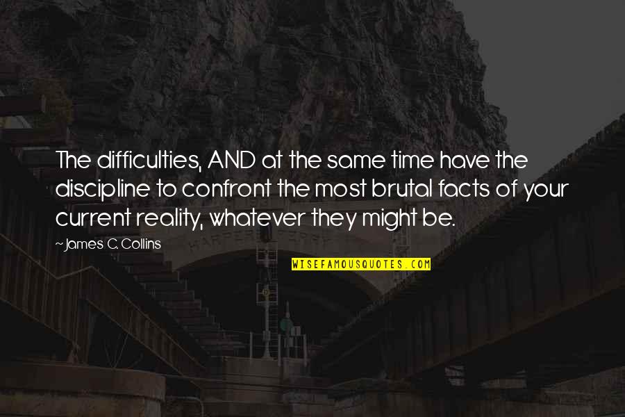 Confront Reality Quotes By James C. Collins: The difficulties, AND at the same time have