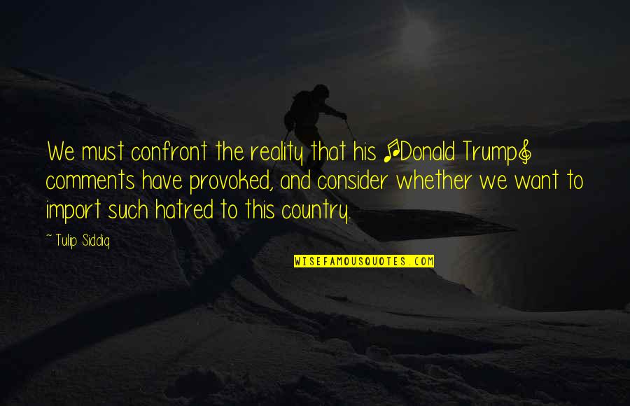 Confront Reality Quotes By Tulip Siddiq: We must confront the reality that his [Donald