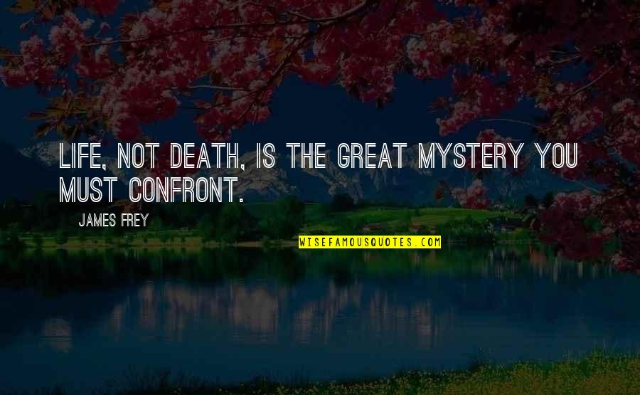 Confront You Quotes By James Frey: Life, not death, is the great mystery you