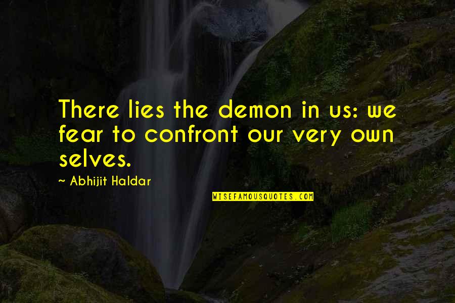 Confront Your Fear Quotes By Abhijit Haldar: There lies the demon in us: we fear
