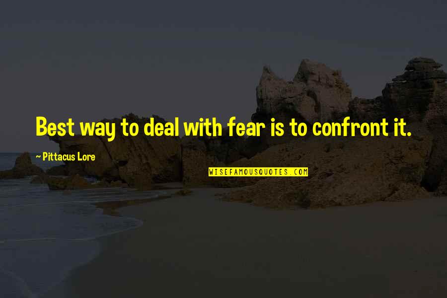 Confront Your Fear Quotes By Pittacus Lore: Best way to deal with fear is to