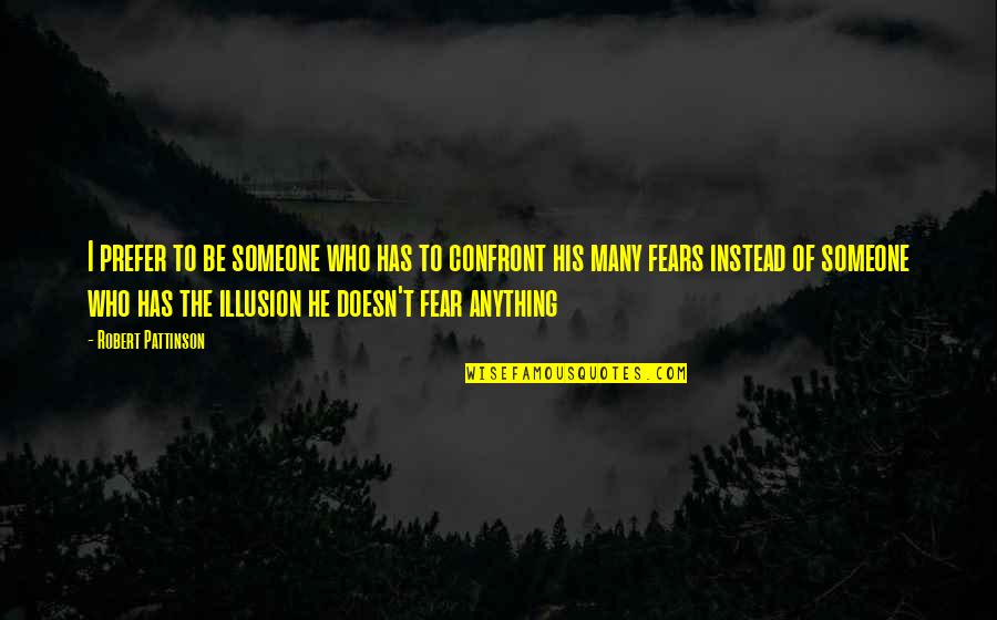 Confront Your Fear Quotes By Robert Pattinson: I prefer to be someone who has to