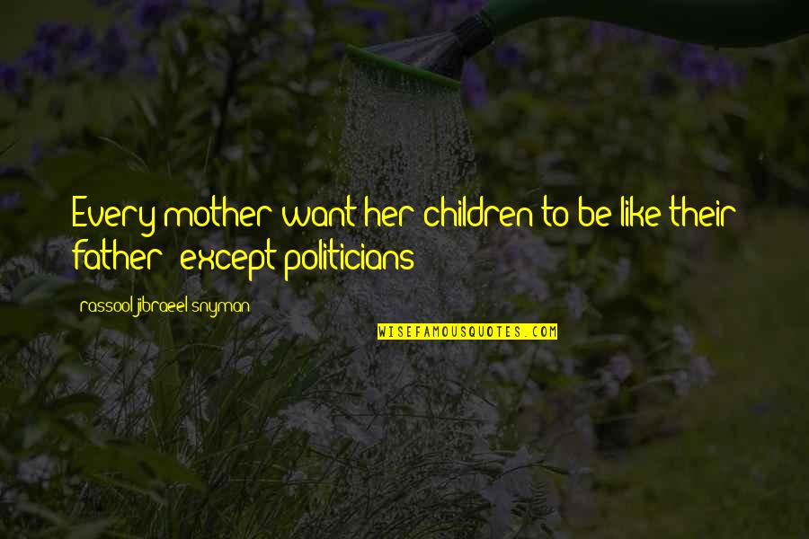 Confrontacion Positiva Quotes By Rassool Jibraeel Snyman: Every mother want her children to be like