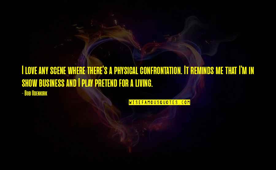 Confrontation Love Quotes By Bob Odenkirk: I love any scene where there's a physical Confrontation Love Quotes By Bob Odenkirk: I love any scene where there's a physical