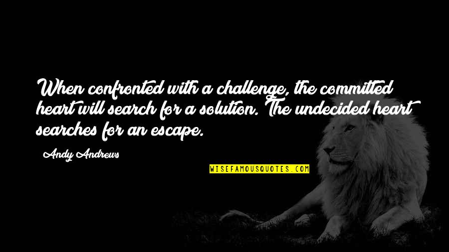 Confronted Quotes By Andy Andrews: When confronted with a challenge, the committed heart