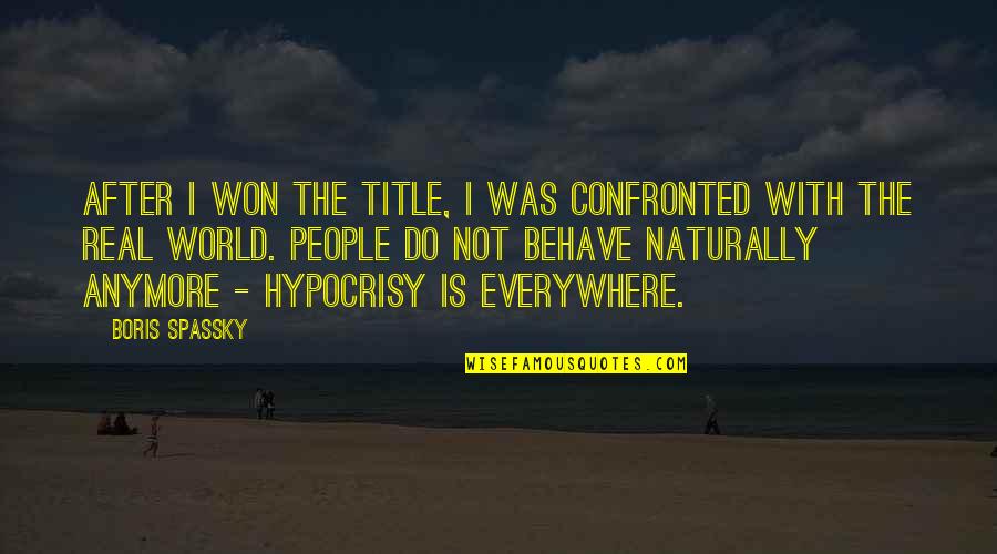 Confronted Quotes By Boris Spassky: After I won the title, I was confronted