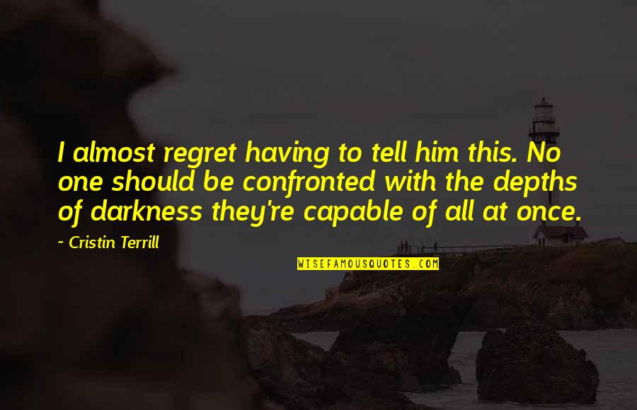 Confronted Quotes By Cristin Terrill: I almost regret having to tell him this.