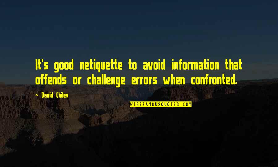 Confronted Quotes By David Chiles: It's good netiquette to avoid information that offends