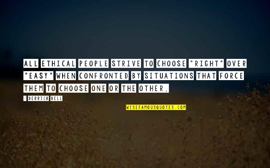 Confronted Quotes By Derrick Bell: All ethical people strive to choose "right" over