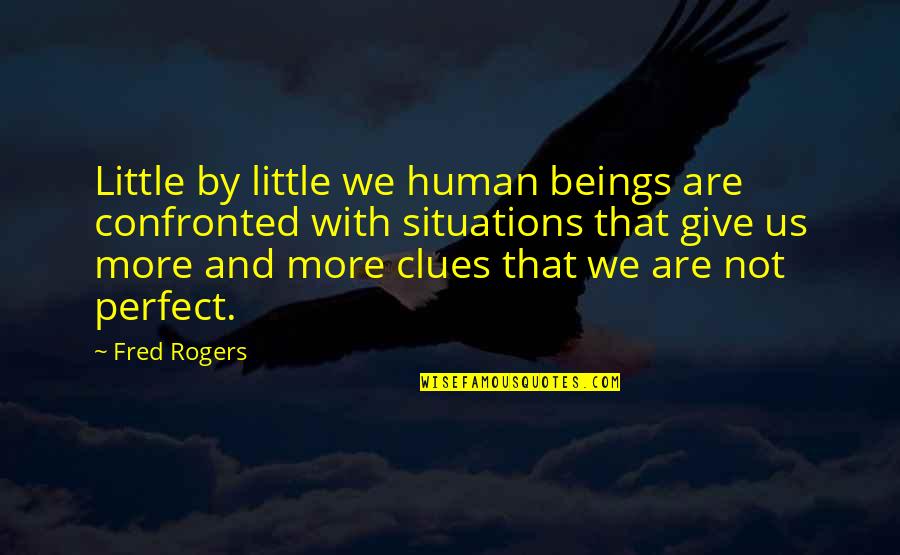Confronted Quotes By Fred Rogers: Little by little we human beings are confronted