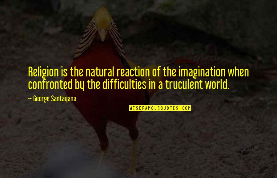 Confronted Quotes By George Santayana: Religion is the natural reaction of the imagination