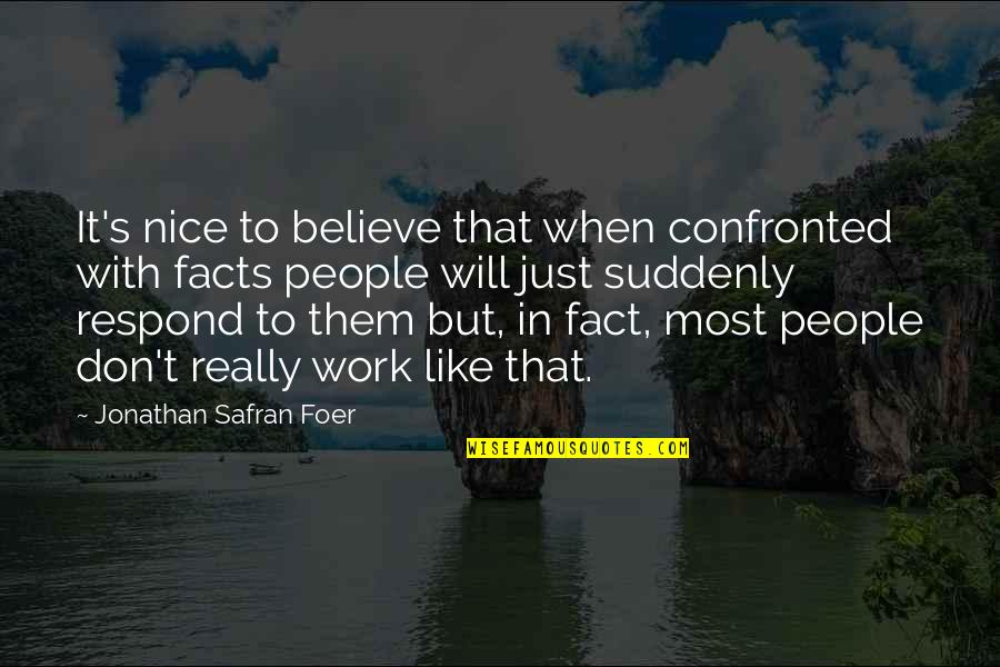 Confronted Quotes By Jonathan Safran Foer: It's nice to believe that when confronted with