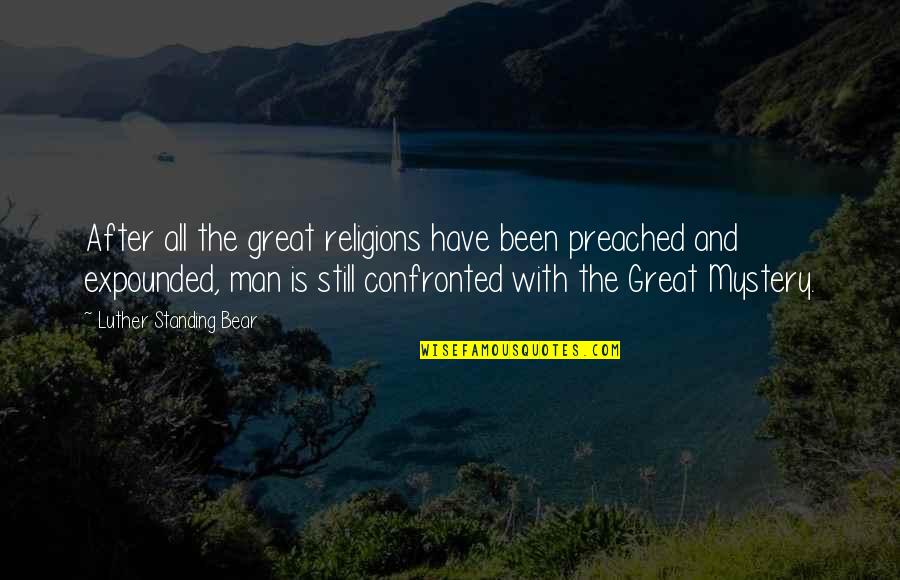 Confronted Quotes By Luther Standing Bear: After all the great religions have been preached
