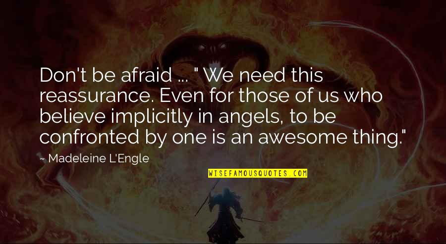 Confronted Quotes By Madeleine L'Engle: Don't be afraid ... " We need this