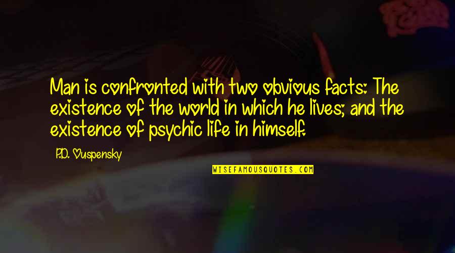 Confronted Quotes By P.D. Ouspensky: Man is confronted with two obvious facts: The