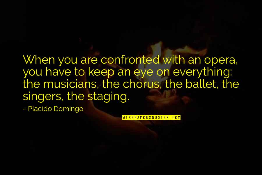 Confronted Quotes By Placido Domingo: When you are confronted with an opera, you