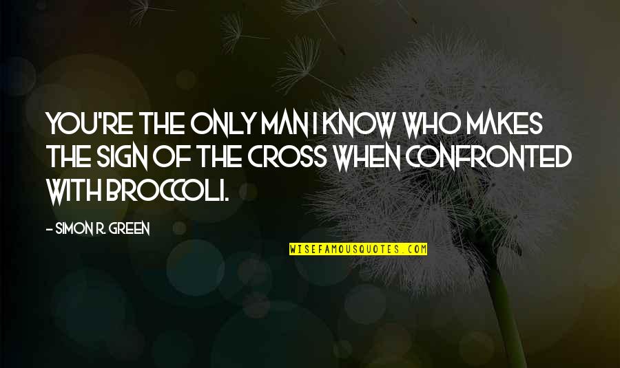 Confronted Quotes By Simon R. Green: You're the only man I know who makes